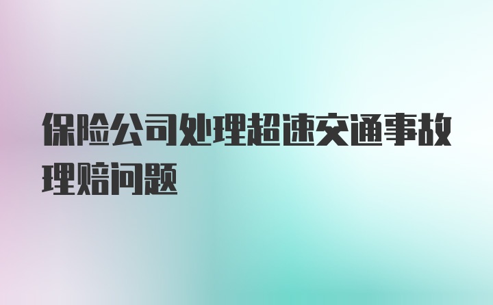 保险公司处理超速交通事故理赔问题