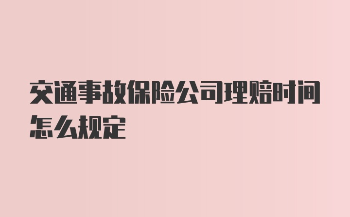 交通事故保险公司理赔时间怎么规定