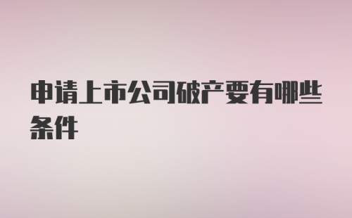 申请上市公司破产要有哪些条件