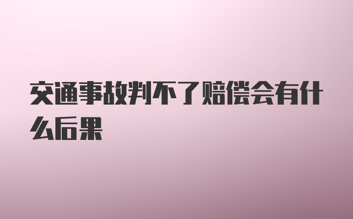 交通事故判不了赔偿会有什么后果