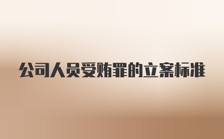 公司人员受贿罪的立案标准