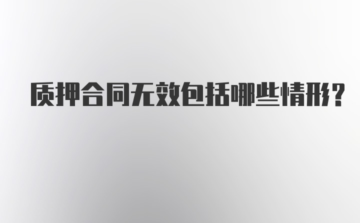 质押合同无效包括哪些情形?