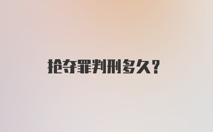 抢夺罪判刑多久？