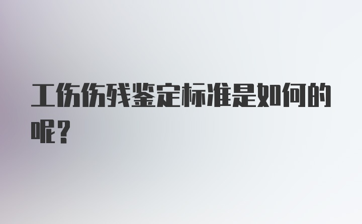 工伤伤残鉴定标准是如何的呢？