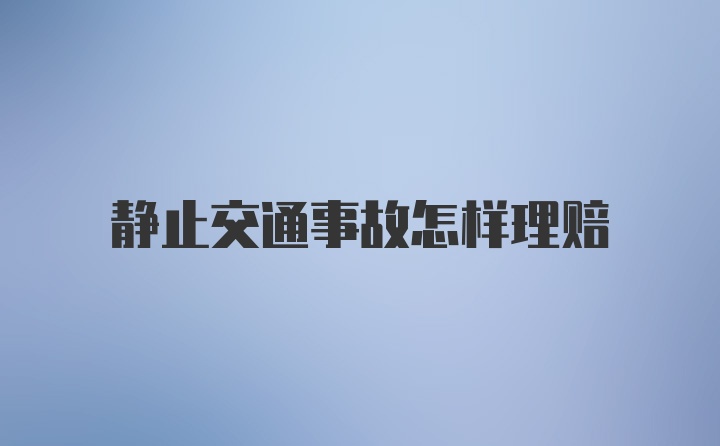 静止交通事故怎样理赔