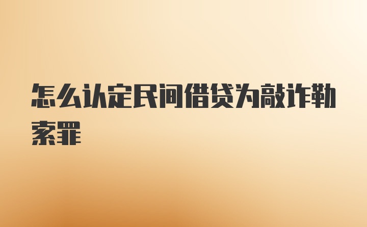 怎么认定民间借贷为敲诈勒索罪