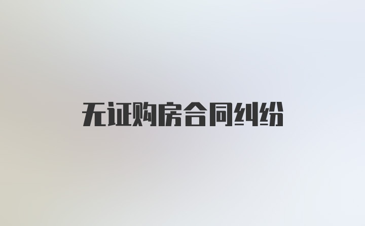 无证购房合同纠纷