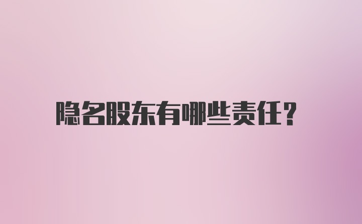 隐名股东有哪些责任？