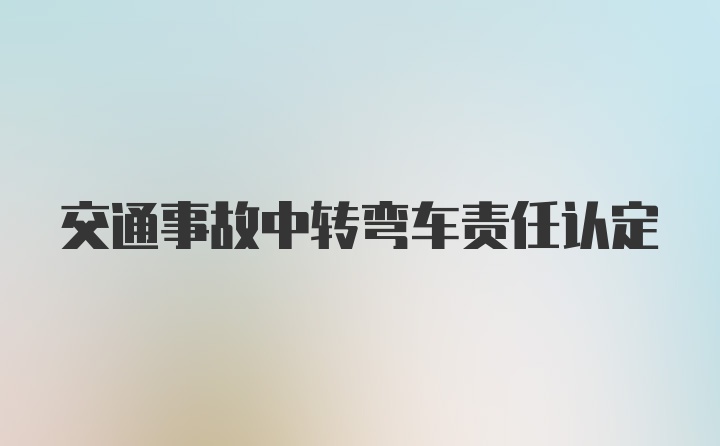 交通事故中转弯车责任认定