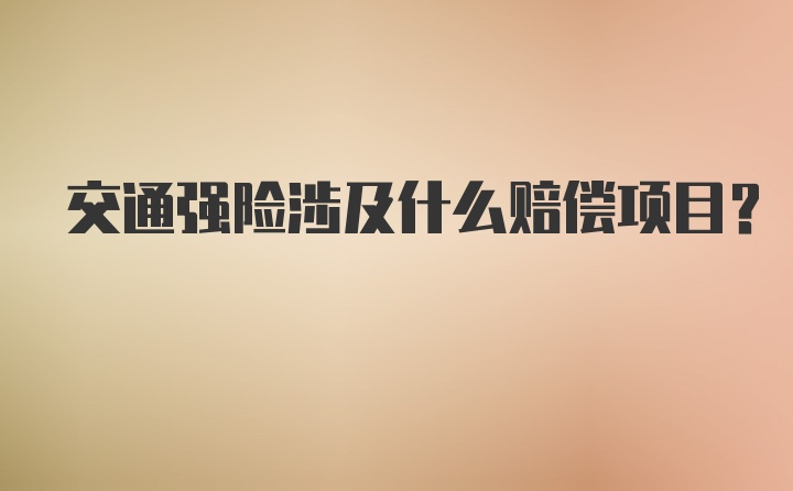 交通强险涉及什么赔偿项目？