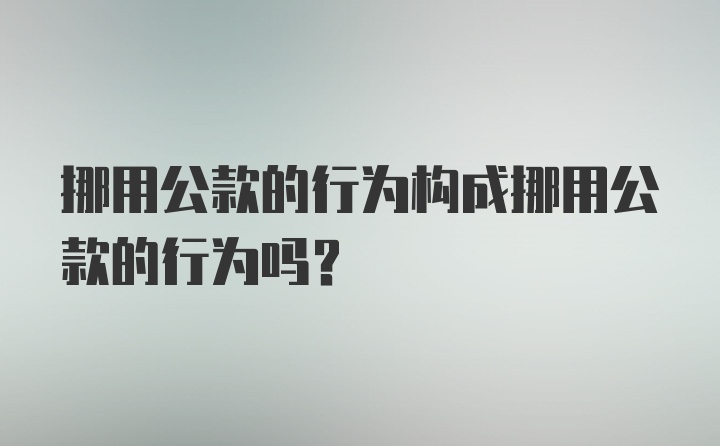 挪用公款的行为构成挪用公款的行为吗？