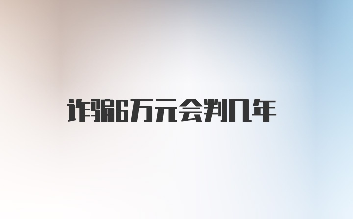 诈骗6万元会判几年