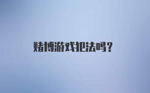 赌博游戏犯法吗？