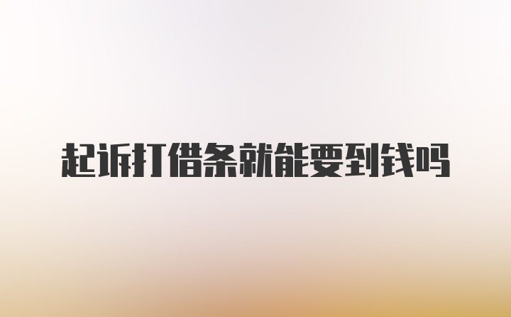 起诉打借条就能要到钱吗