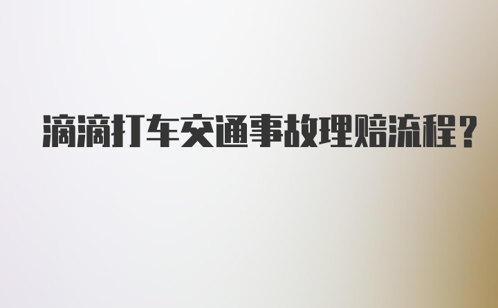 滴滴打车交通事故理赔流程？