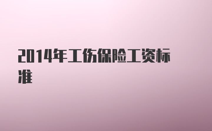 2014年工伤保险工资标准