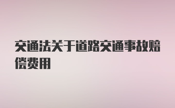 交通法关于道路交通事故赔偿费用