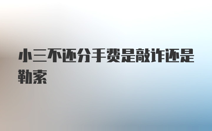 小三不还分手费是敲诈还是勒索