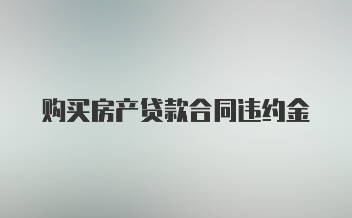 购买房产贷款合同违约金