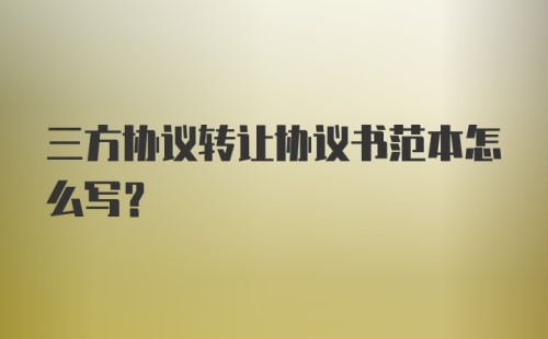 三方协议转让协议书范本怎么写？