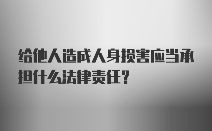 给他人造成人身损害应当承担什么法律责任？