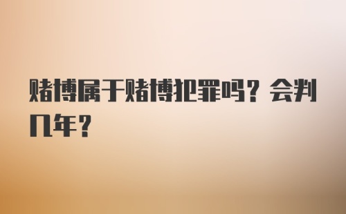 赌博属于赌博犯罪吗？会判几年？