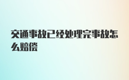 交通事故已经处理完事故怎么赔偿