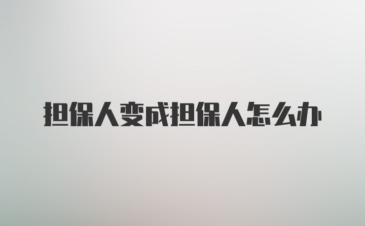 担保人变成担保人怎么办