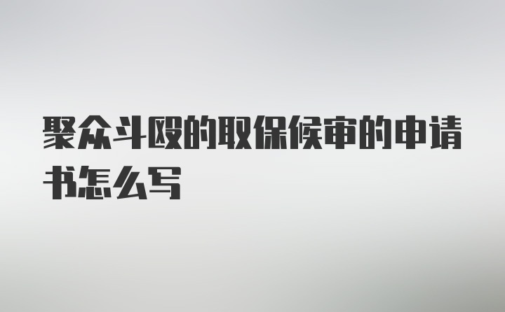 聚众斗殴的取保候审的申请书怎么写