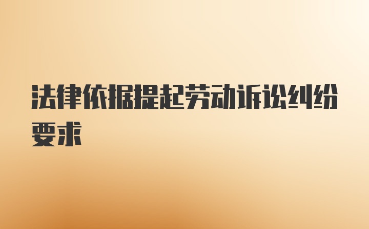 法律依据提起劳动诉讼纠纷要求