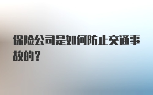 保险公司是如何防止交通事故的?