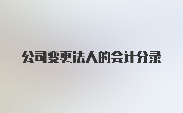 公司变更法人的会计分录