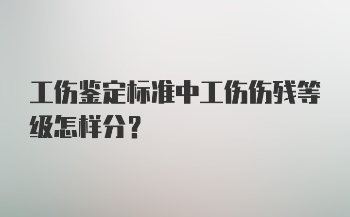 工伤鉴定标准中工伤伤残等级怎样分？