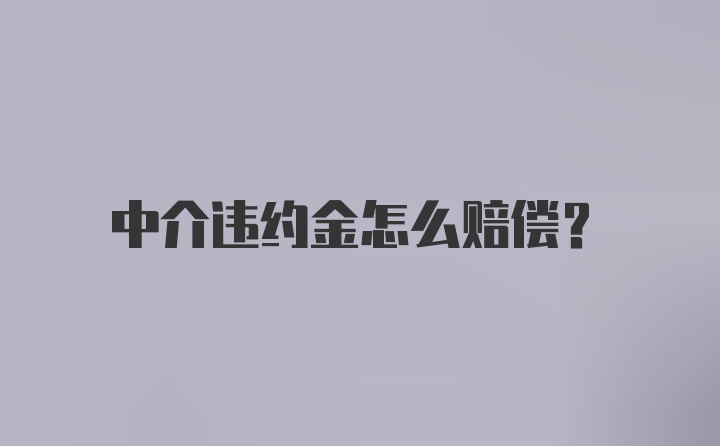 中介违约金怎么赔偿？