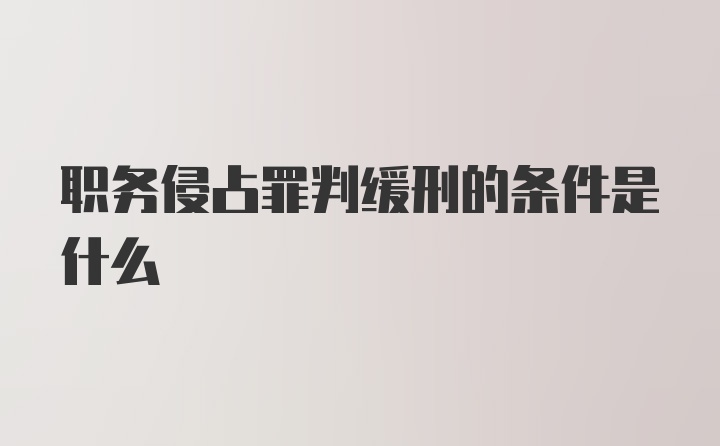 职务侵占罪判缓刑的条件是什么