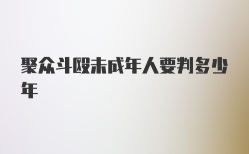 聚众斗殴未成年人要判多少年