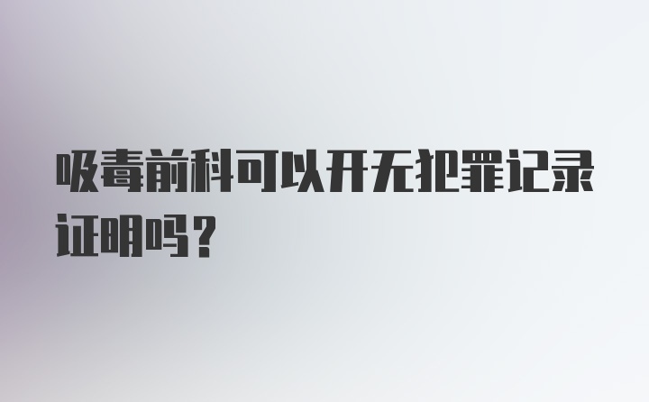 吸毒前科可以开无犯罪记录证明吗？