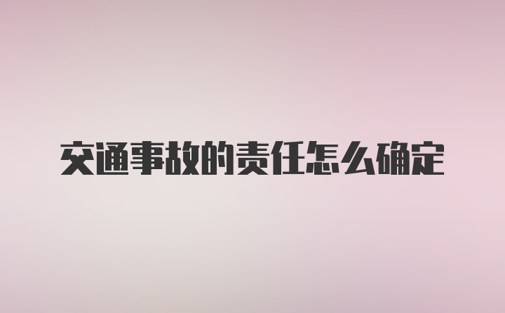 交通事故的责任怎么确定