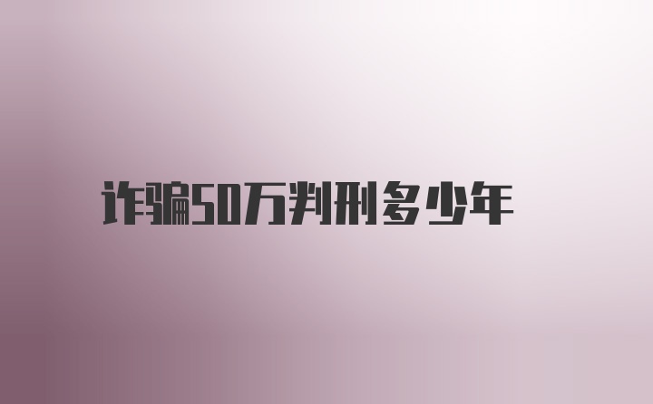 诈骗50万判刑多少年