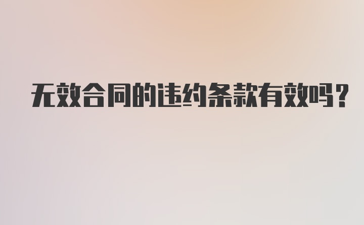 无效合同的违约条款有效吗？