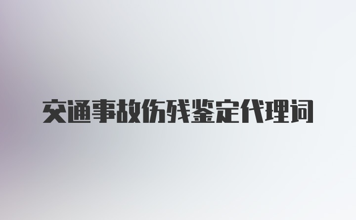 交通事故伤残鉴定代理词