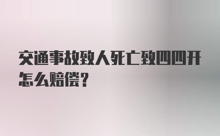 交通事故致人死亡致四四开怎么赔偿？