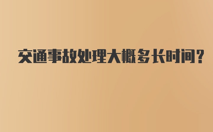 交通事故处理大概多长时间？