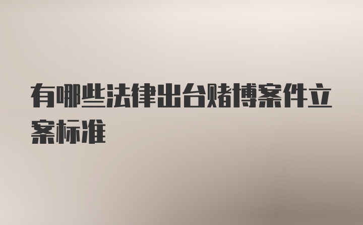 有哪些法律出台赌博案件立案标准