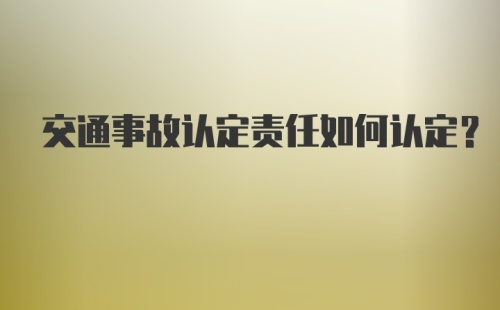 交通事故认定责任如何认定？