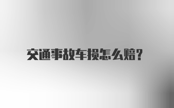 交通事故车损怎么赔？