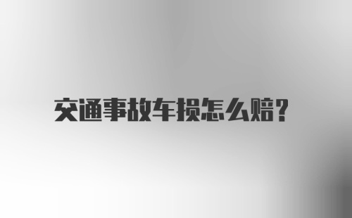 交通事故车损怎么赔？