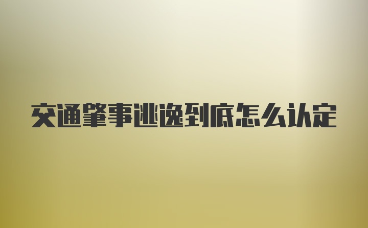 交通肇事逃逸到底怎么认定