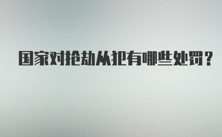 国家对抢劫从犯有哪些处罚？