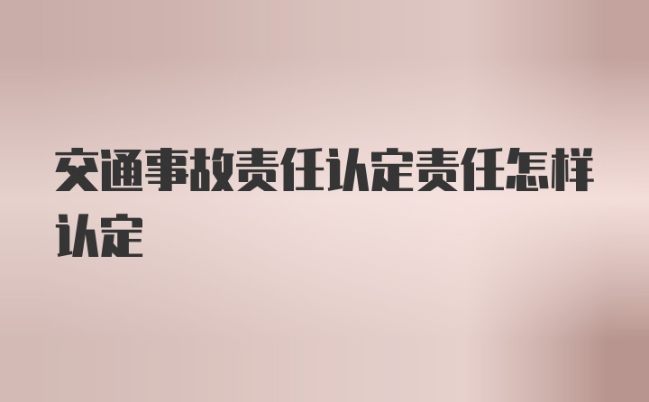 交通事故责任认定责任怎样认定